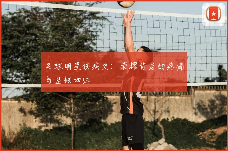 足球明星伤病史:荣耀背后的疼痛与坚韧回归