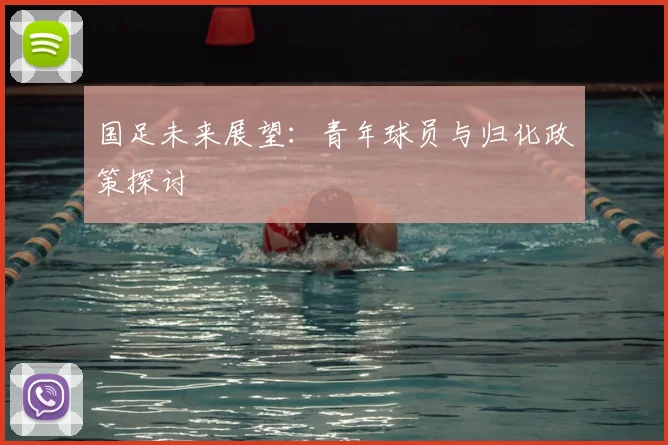 国足未来展望：青年球员与归化政策探讨