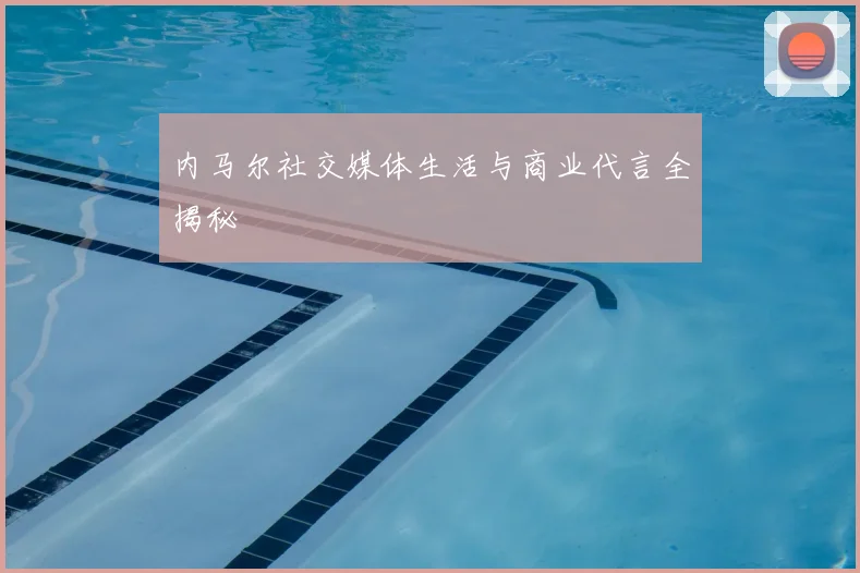 内马尔社交媒体生活与商业代言全揭秘