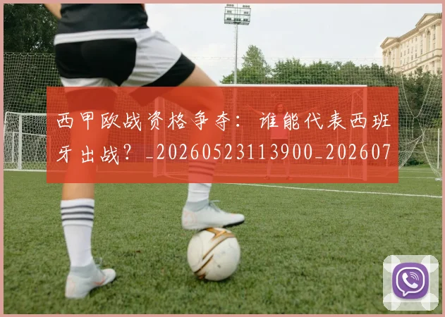 西甲欧战资格争夺:谁能代表西班牙出战?_20260523113900_20260703181901